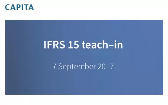 IFRS 15 teach  in  7 September 2017  Agenda Introduction Nick Greatorex Application to Capita