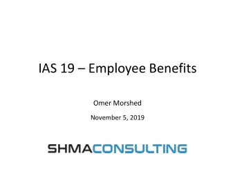 IAS 19  Employee Benefits  Omer Morshed  November 5, 2019  Agenda  Overall Understanding of