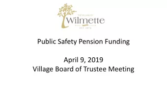 Public Safety Pension Funding  April 9, 2019  Village Board of Trustee Meeting  Finance Committee