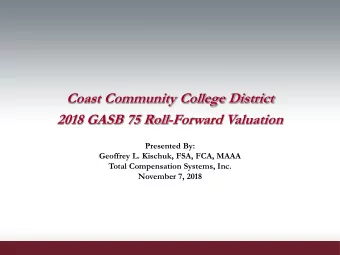 Coast Community College District  2018 GASB 75 Roll-Forward Valuation  Presented By:  Geoffrey L.