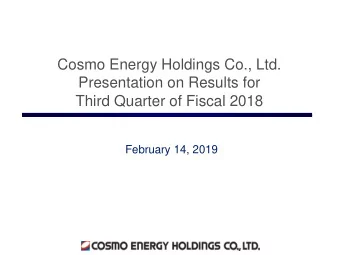 Cosmo Energy Holdings Co., Ltd.  Presentation on Results for  Third Quarter of Fiscal 2018