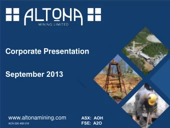 September 2013  www.altonamining.com  ASX:  AOH  FSE:  A2O  ACN 090 468 018  altonamining.com