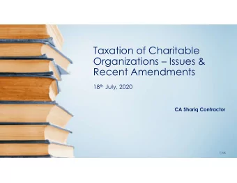 Taxation of Charitable  Organizations  Issues &amp;  Recent Amendments 18 th July, 2020  CA