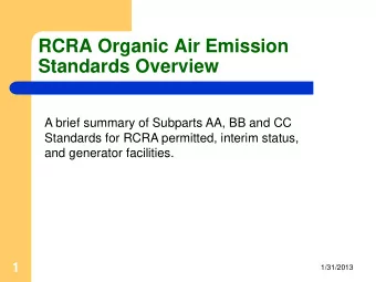 RCRA Organic Air Emission  Standards Overview  A brief summary of Subparts AA, BB and CC  Standards