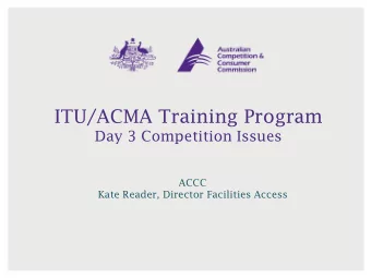 ITU/ACMA Training Program  Day 3 Competition Issues  ACCC  Kate Reader, Director Facilities Access