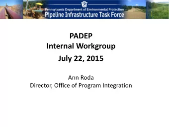 PADEP  Internal Workgroup  July 22, 2015  Ann Roda  Director, Office of Program Integration  Scope