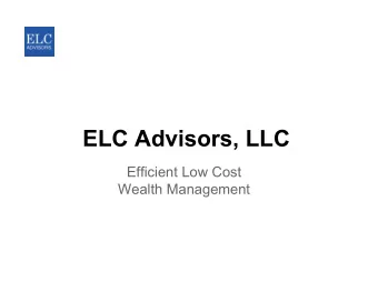 ELC Advisors, LLC  Efficient Low Cost  Wealth Management  ELC Advisors, LLC Our principles  Clients