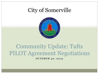 Community Update: Tufts  PILOT Agreement Negotiations  O C T O B E R  3 0 ,  2 0 1 9  Agenda 1.