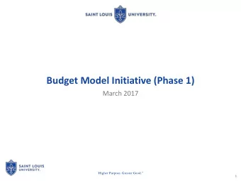 Budget Model Initiative (Phase 1)  March 2017 Higher Purpose. Greater Good.   1  Budget