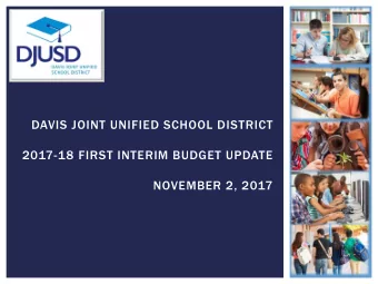 DAVIS JOINT UNIFIED SCHOOL DISTRICT  2017-18 FIRST INTERIM BUDGET UPDATE  NOVEMBER 2, 2017  FIRST