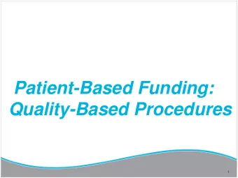 Patient-Based Funding:  Quality-Based Procedures  1  Key Objectives  Discuss Rationale
