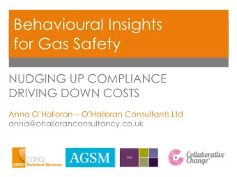 Behavioural Insights  for Gas Safety  NUDGING UP COMPLIANCE  DRIVING DOWN COSTS  Anna OHalloran
