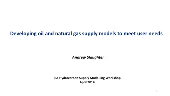 Developing oil and natural gas supply models to meet user needs  Andrew Slaughter  EIA Hydrocarbon