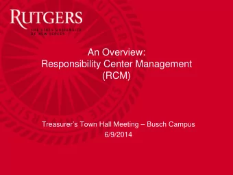 An Overview:  Responsibility Center Management  (RCM)  Treasurers Town Hall Meeting  Busch