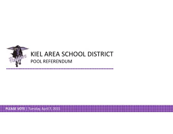 KIEL AREA SCHOOL DISTRICT  POOL REFERENDUM PLEASE VOTE | Tuesday, April 7, 2015 November 2013 |