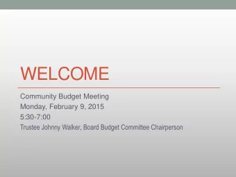 WELCOME  Community Budget Meeting  Monday, February 9, 2015  5:30-7:00 Trustee Johnny Walker, Board
