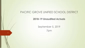 PACIFIC GROVE UNIFIED SCHOOL DISTRICT  2018-19 Unaudited Actuals  September 5, 2019  7pm  1  2  3