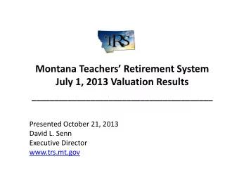 Montana Teachers Retirement System  July 1, 2013 Valuation Results