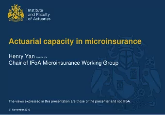 Actuarial capacity in microinsurance Henry Yan FIAA FIA CFA  Chair of IFoA Microinsurance Working
