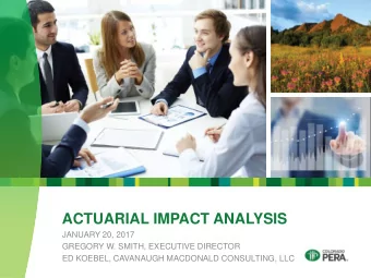 ACTUARIAL IMPACT ANALYSIS  JANUARY 20, 2017  GREGORY W. SMITH, EXECUTIVE DIRECTOR  ED KOEBEL,