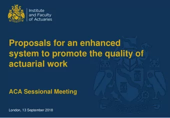 system to promote the quality of  actuarial work  ACA Sessional Meeting  London, 13 September 2018