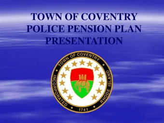 TOWN OF COVENTRY  POLICE PENSION PLAN  PRESENTATION  Goals for Tonight   Financial Situation of