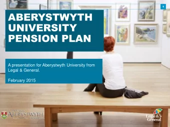 UNIVERSITY  PENSION PLAN  A presentation for Aberystwyth University from  Legal &amp; General.