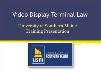 Video Display Terminal Law  University of Southern Maine  Training Presentation  By the end of this