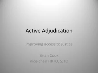 Active Adjudication  Improving access to justice  Brian Cook  Vice-chair HRTO, SJTO  Fitting the