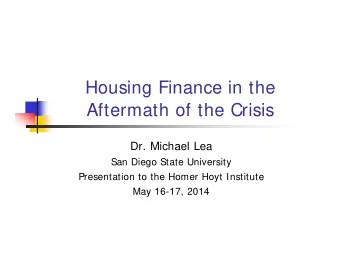 Housing Finance in the  Aftermath of the Crisis  Dr. Michael Lea  San Diego State University