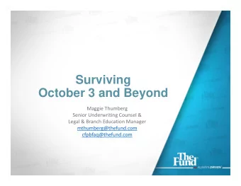 Surviving  October 3 and Beyond Maggie Thumberg Senior Underwriting Counsel &amp; Legal &amp;
