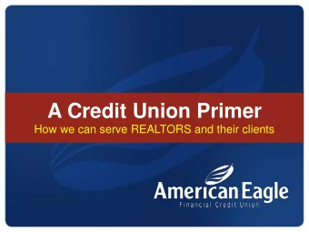 A Credit Union Primer  How we can serve REALTORS and their clients  Power Lunch Agenda  About