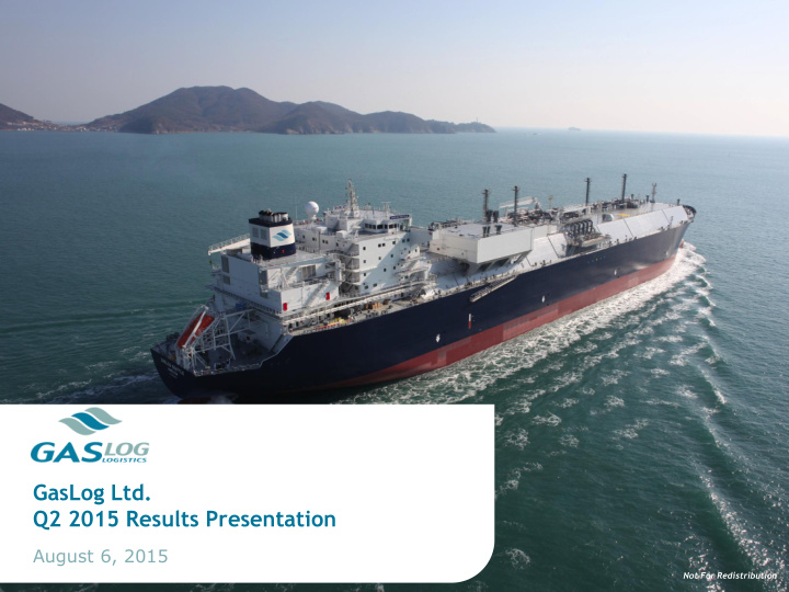 gaslog ltd q2 2015 results presentation