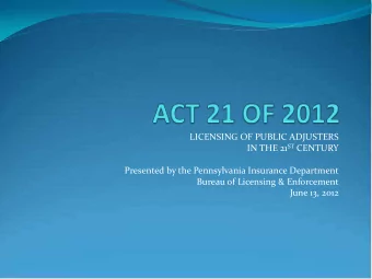 LICENSING OF PUBLIC ADJUSTERS IN THE 21 ST CENTURY  Presented by the Pennsylvania Insurance