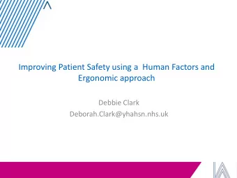 Improving Patient Safety using a  Human Factors and  Ergonomic approach  Debbie Clark