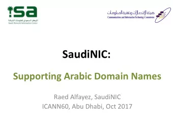 SaudiNIC:  Supporting Arabic Domain Names  Raed Alfayez, SaudiNIC  ICANN60, Abu Dhabi, Oct 2017