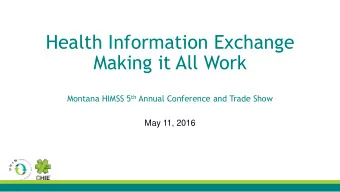 Health Information Exchange Making it All Work Montana HIMSS 5 th Annual Conference and Trade Show