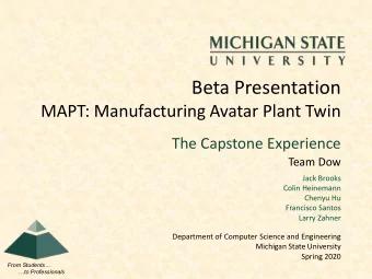 Beta Presentation  MAPT: Manufacturing Avatar Plant Twin  The Capstone Experience  Team Dow  Jack