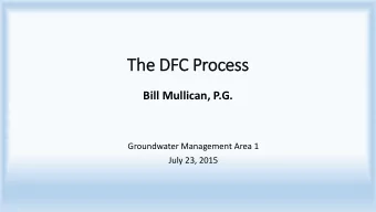 The D  e DFC P  Proc  oces  ess  Bill Mullican, P.G.  Groundwater Management Area 1  July 23, 2015