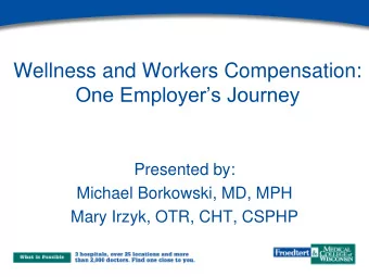 One Employers Journey  Presented by:  Michael Borkowski, MD, MPH  Mary Irzyk, OTR, CHT, CSPHP