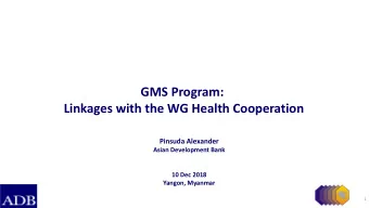 GMS Program:  Linkages with the WG Health Cooperation  Pinsuda Alexander  Asian Development Bank