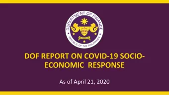 DOF REPORT ON COVID-19 SOCIO-  ECONOMIC  RESPONSE  As of April 21, 2020  Out  Outline  ne of  of t