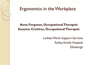Ergonomics in the Workplace  Anna Ferguson, Occupational  Therapist  Susanne Crichton, Occupational