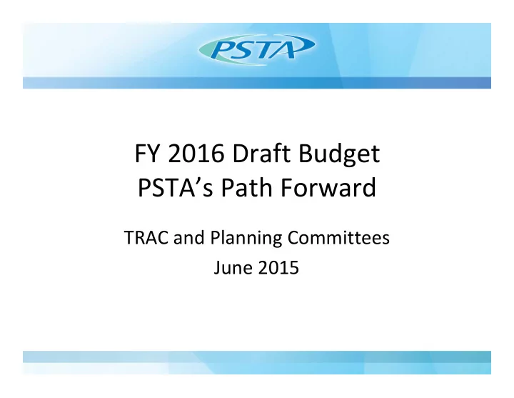 fy 2016 draft budget psta s path forward