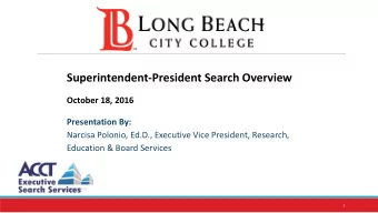 Superintendent-President Search Overview  October 18, 2016  Presentation By:  Narcisa Polonio,