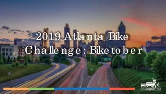 2019 Atla nta  Bike  Cha lle ng e : Bike to b e r  People I Partnerships I Planning  Ma ke  it fun,