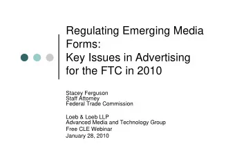 Regulating Emerging Media  Forms:  Key Issues in Advertising  for the FTC in 2010  Stacey Ferguson