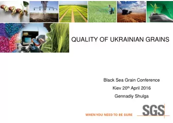 QUALITY OF UKRAINIAN GRAINS  Black Sea Grain Conference Kiev 20 th April 2016  Gennadiy Shulga
