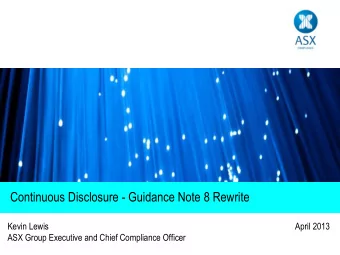Continuous Disclosure - Guidance Note 8 Rewrite  Kevin Lewis  April 2013  ASX Group Executive and
