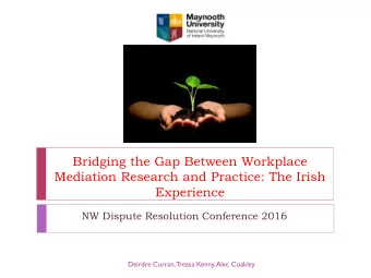 Bridging the Gap Between Workplace  Mediation Research and Practice: The Irish  Experience  NW